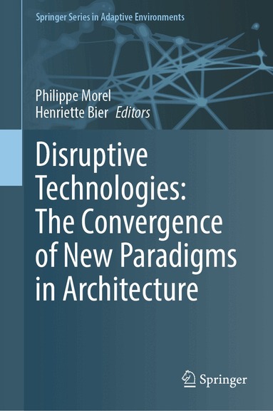 Philippe Morel, Henriette Bier - Disruptive Technologies: The Convergence of New Paradigms in Architecture, Inbunden