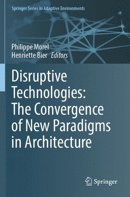 bokomslag Disruptive Technologies: The Convergence of New Paradigms in Architecture