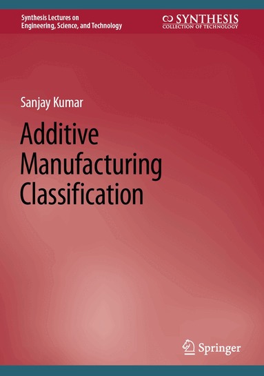 Sanjay Kumar - Additive Manufacturing Classification, Inbunden