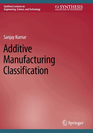 Sanjay Kumar - Additive Manufacturing Classification, Häftad
