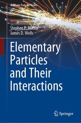 Stephen P. Martin, James D. Wells - Elementary Particles and Their Interactions, Inbunden