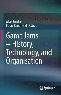 bokomslag Game Jams - History, Technology, and Organisation