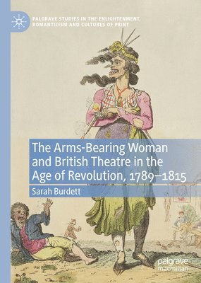 bokomslag The Arms-Bearing Woman and British Theatre in the Age of Revolution, 1789-1815