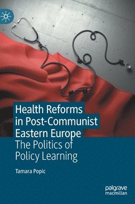 Tamara Popic - Health Reforms in Post-Communist Eastern Europe, Inbunden