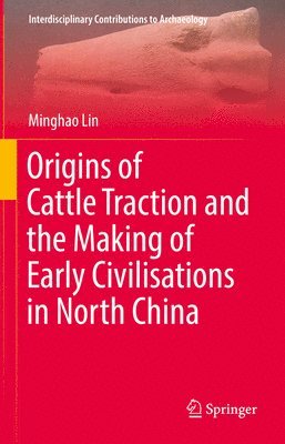 Origins of Cattle Traction and the Making of Early Civilisations in North China 1