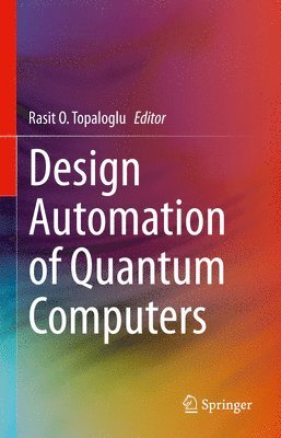 Rasit O. Topaloglu - Design Automation of Quantum Computers, Inbunden