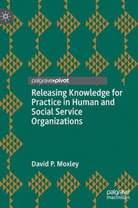 bokomslag Releasing Knowledge for Practice in Human and Social Service Organizations
