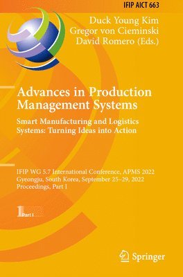 Advances in Production Management Systems. Smart Manufacturing and Logistics Systems: Turning Ideas into Action 1