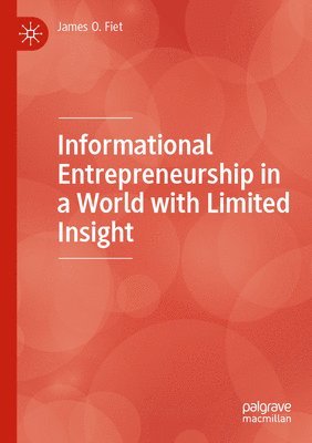 James O. Fiet - Informational Entrepreneurship in a World with Limited Insight, Häftad