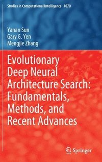 bokomslag Evolutionary Deep Neural Architecture Search: Fundamentals, Methods, and Recent Advances