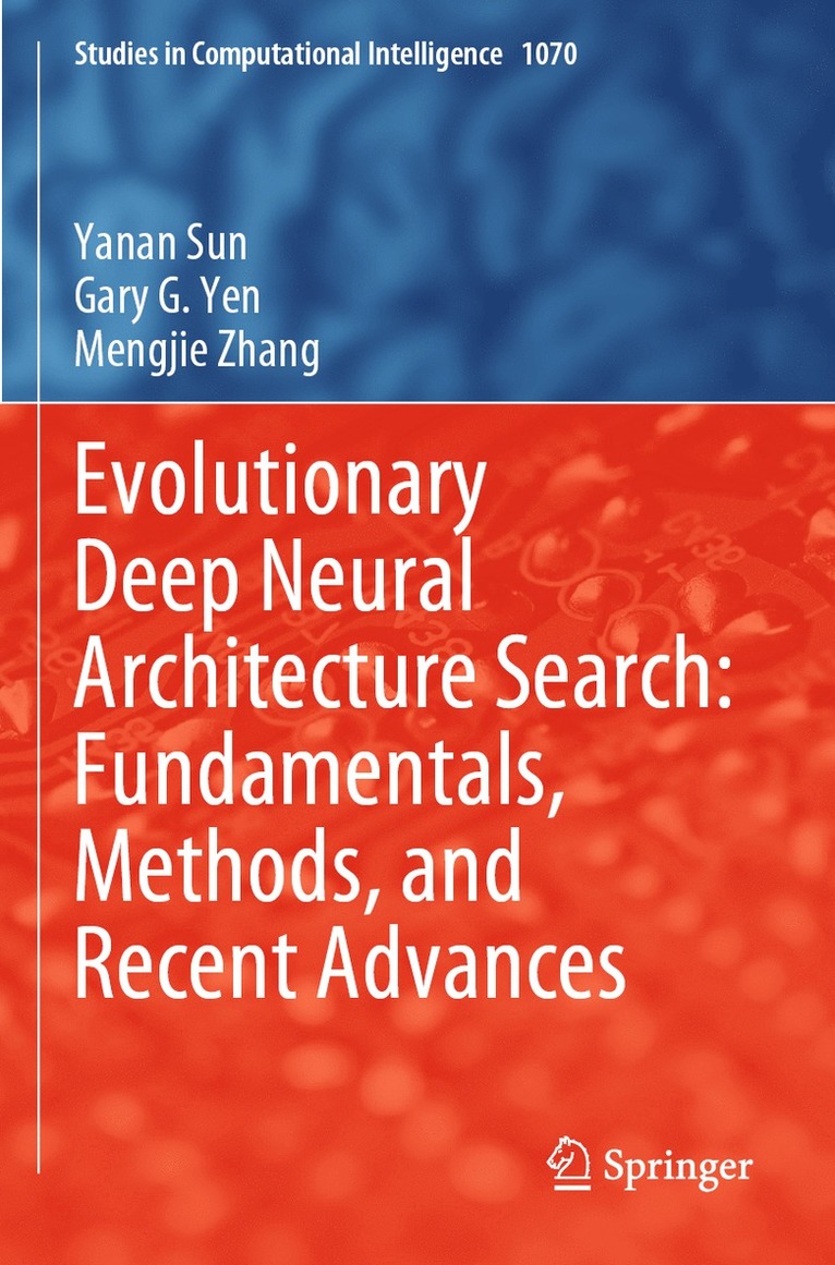 Yanan Sun, Gary G. Yen, Mengjie Zhang - Evolutionary Deep Neural Architecture Search: Fundamentals, Methods, and Recent Advances, Häftad