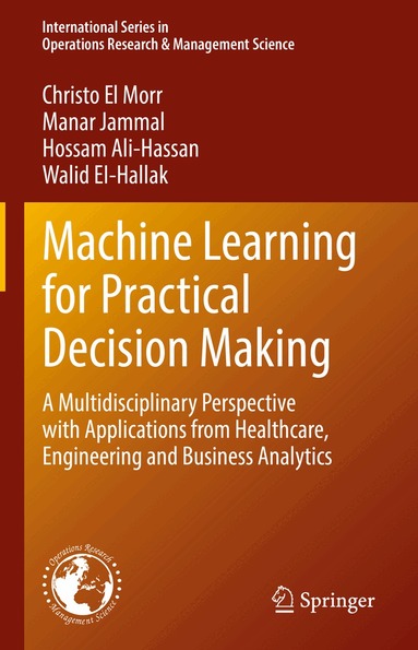 Christo El Morr, Manar Jammal, Hossam Ali-Hassan, Walid EI-Hallak - Machine Learning for Practical Decision Making, Inbunden