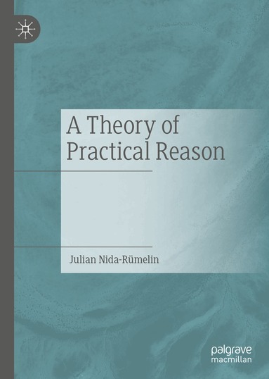 Julian Nida-Rümelin - Theory of Practical Reason, Inbunden
