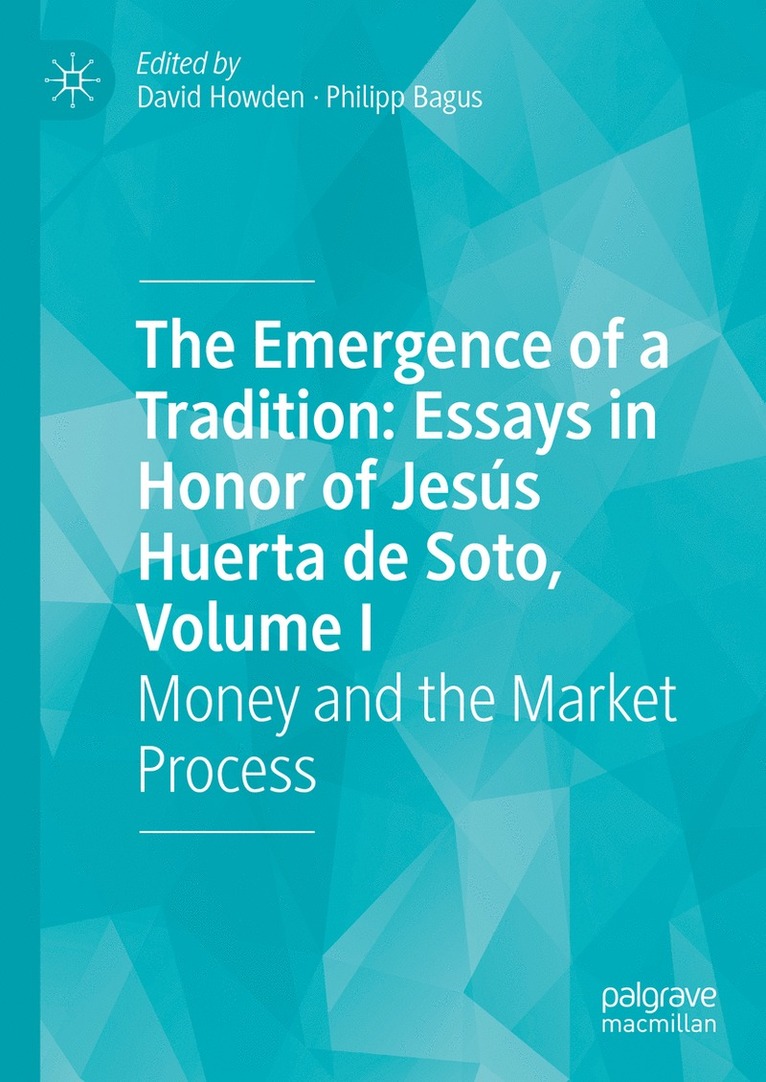 Emergence of a Tradition: Essays in Honor of Jesús Huerta de Soto, Volume I