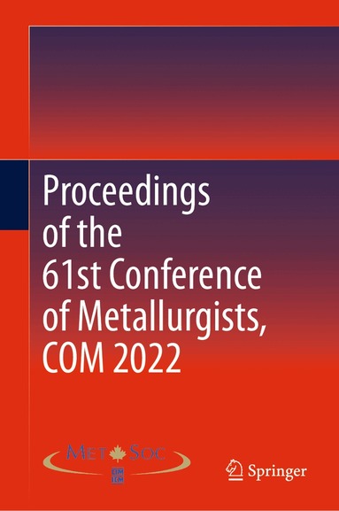 Metallurgy and Materials Society of CIM - Proceedings of the 61st Conference of Metallurgists, COM 2022, Inbunden