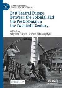 bokomslag East Central Europe Between the Colonial and the Postcolonial in the Twentieth Century