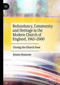 bokomslag Redundancy, Community and Heritage in the Modern Church of England, 19452000