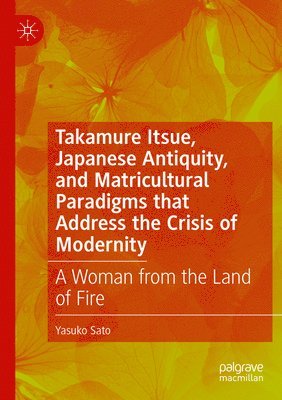 Takamure Itsue, Japanese Antiquity, and Matricultural Paradigms that Address the Crisis of Modernity 1