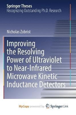 Nicholas Zobrist - Improving the Resolving Power of Ultraviolet to Near-Infrared Microwave Kinetic Inductance Detectors, Häftad