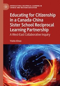 bokomslag Educating for Citizenship in a Canada-China Sister School Reciprocal Learning Partnership