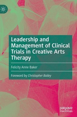 Felicity Anne Baker - Leadership and Management of Clinical Trials in Creative Arts Therapy, Inbunden