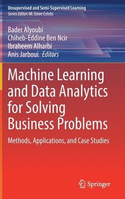 Bader Alyoubi, Chiheb-Eddine Ben Ncir, Ibraheem Alharbi, Anis Jarboui - Machine Learning and Data Analytics for Solving Business Problems, Inbunden