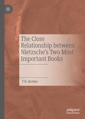 T. H. Brobjer - Close Relationship between Nietzsche's Two Most Important Books, Inbunden