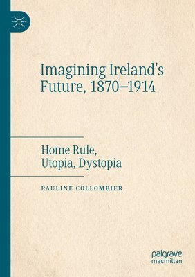 Imagining Ireland's Future, 1870-1914 1