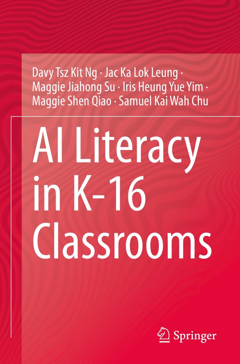 Davy Tsz Kit Ng, Jac Ka Lok Leung, Maggie Jiahong Su, Iris Heung Yue Yim, Maggie Shen Qiao, Samuel Kai Wah Chu - AI Literacy in K-16 Classrooms, Häftad