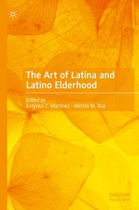 bokomslag The Art of Latina and Latino Elderhood