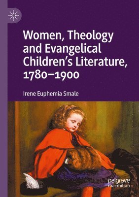 Women, Theology and Evangelical Childrens Literature, 1780-1900 1