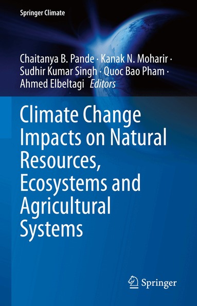 Chaitanya B. Pande, Kanak N. Moharir, Sudhir Kumar Singh, Quoc Bao Pham, Ahmed Elbeltagi - Climate Change Impacts on Natural Resources, Ecosystems and Agricultural Systems, Inbunden