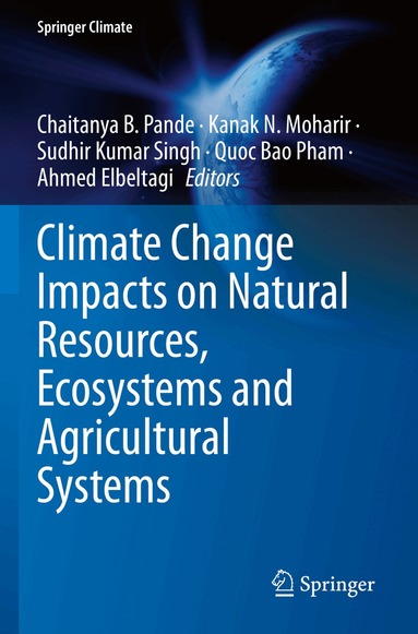 Chaitanya B. Pande, Kanak N. Moharir, Sudhir Kumar Singh, Quoc Bao Pham, Ahmed Elbeltagi - Climate Change Impacts on Natural Resources, Ecosystems and Agricultural Systems, Häftad