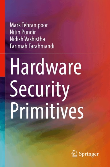 Mark Tehranipoor, Nitin Pundir, Nidish Vashistha, Farimah Farahmandi - Hardware Security Primitives, Häftad
