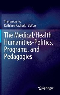 bokomslag The Medical/Health Humanities-Politics, Programs, and Pedagogies