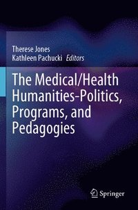 bokomslag The Medical/Health Humanities-Politics, Programs, and Pedagogies