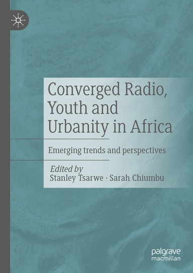 Stanley Tsarwe, Sarah Chiumbu - Converged Radio, Youth and Urbanity in Africa, Inbunden