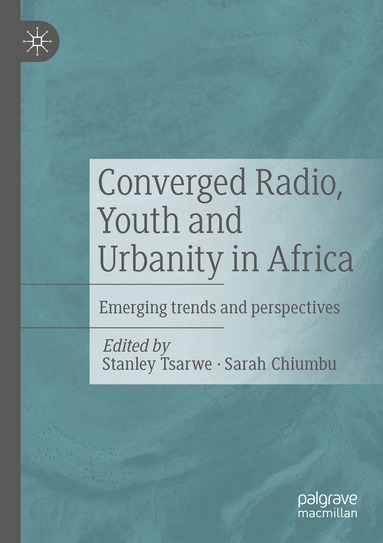 Stanley Tsarwe, Sarah Chiumbu - Converged Radio, Youth and Urbanity in Africa, Häftad