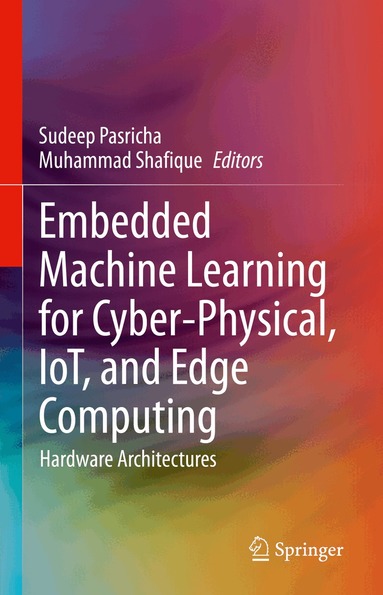 Sudeep Pasricha, Muhammad Shafique - Embedded Machine Learning for Cyber-Physical, IoT, and Edge Computing, Inbunden