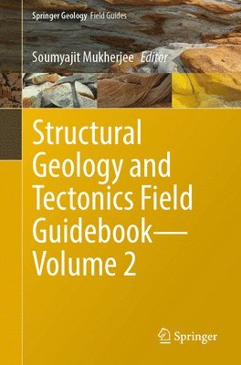Soumyajit Mukherjee - Structural Geology and Tectonics Field Guidebook—Volume 2, Häftad