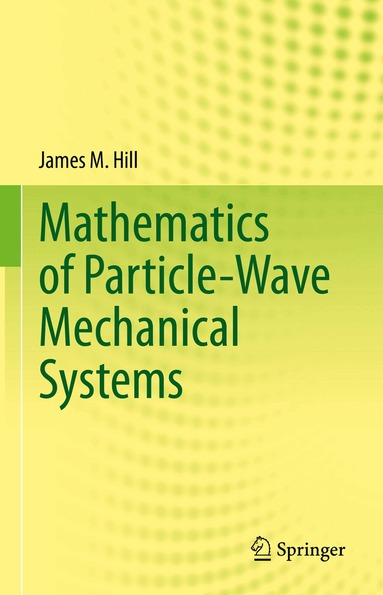 James M. Hill - Mathematics of Particle-Wave Mechanical Systems, Inbunden