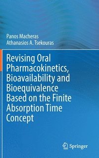 bokomslag Revising Oral Pharmacokinetics, Bioavailability and Bioequivalence Based on the Finite Absorption Time Concept