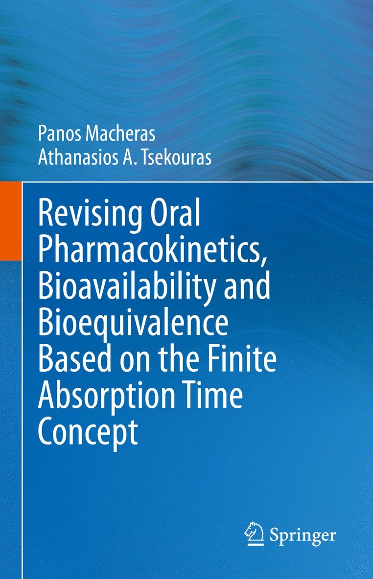 Panos Macheras, Athanasios A. Tsekouras - Revising Oral Pharmacokinetics, Bioavailability and Bioequivalence Based on the Finite Absorption Time Concept, Inbunden
