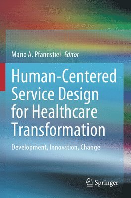 Mario A. Pfannstiel - Human-Centered Service Design for Healthcare Transformation, Häftad