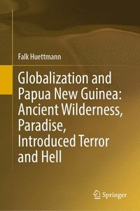 bokomslag Globalization and Papua New Guinea: Ancient Wilderness, Paradise, Introduced Terror and Hell