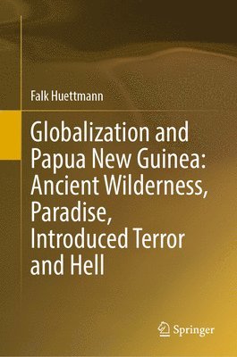 Globalization and Papua New Guinea: Ancient Wilderness, Paradise, Introduced Terror and Hell 1