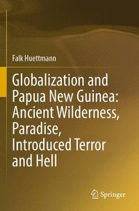 bokomslag Globalization and Papua New Guinea: Ancient Wilderness, Paradise, Introduced Terror and Hell