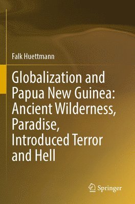 bokomslag Globalization and Papua New Guinea: Ancient Wilderness, Paradise, Introduced Terror and Hell