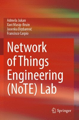 Admela Jukan, Xavi Masip-Bruin, Jasenka Dizdarević, Francisco Carpio, Jasenka Dizdarevic, Jasenka Dizdarevi¿ - Network of Things Engineering (NoTE) Lab, Häftad