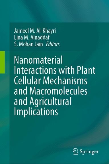 Jameel M. Al-Khayri, Lina M. Alnaddaf, S. Mohan Jain - Nanomaterial Interactions with Plant Cellular Mechanisms and Macromolecules and Agricultural Implications, Inbunden
